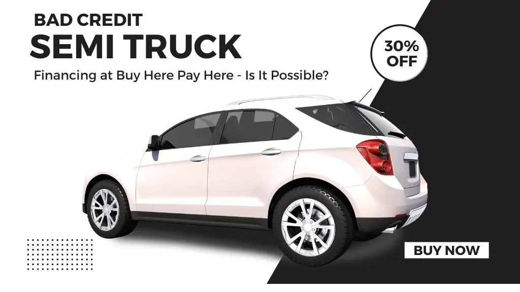 Bad Credit Semi Truck Financing at Buy Here Pay Here - Is It Possible