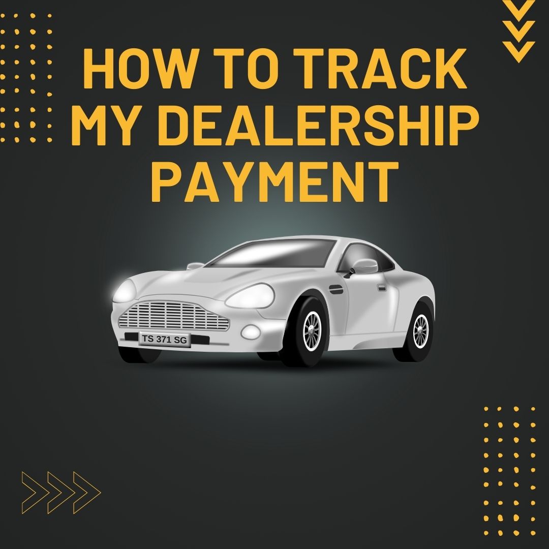 How to Track My Dealership Payment