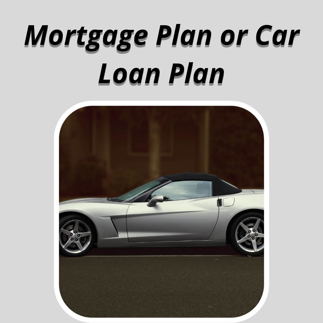 Mortgage Plan or Car Loan Plan