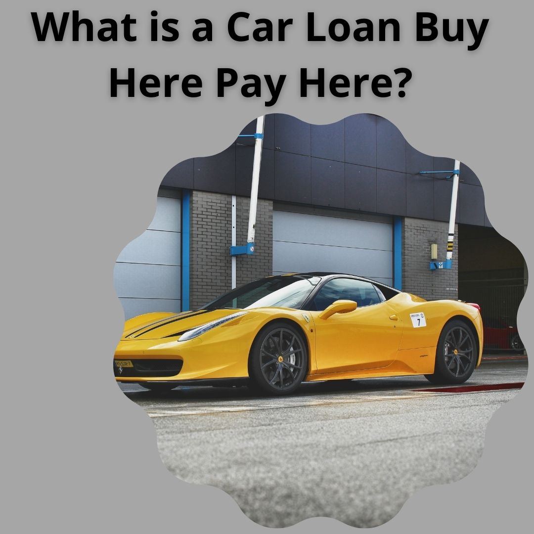 What is a Car Loan Buy Here Pay Here