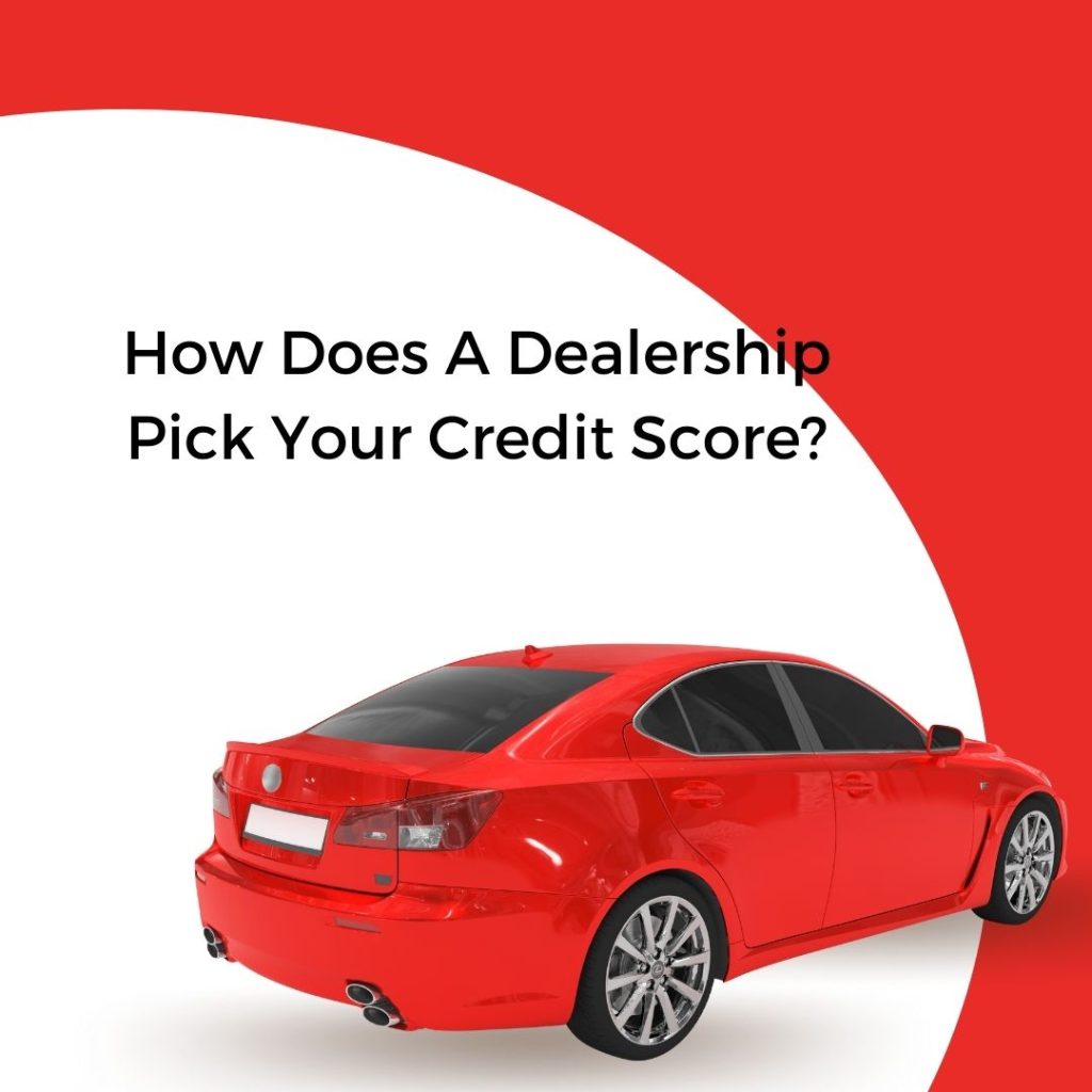 How Does A Dealership Pick Your Credit Score