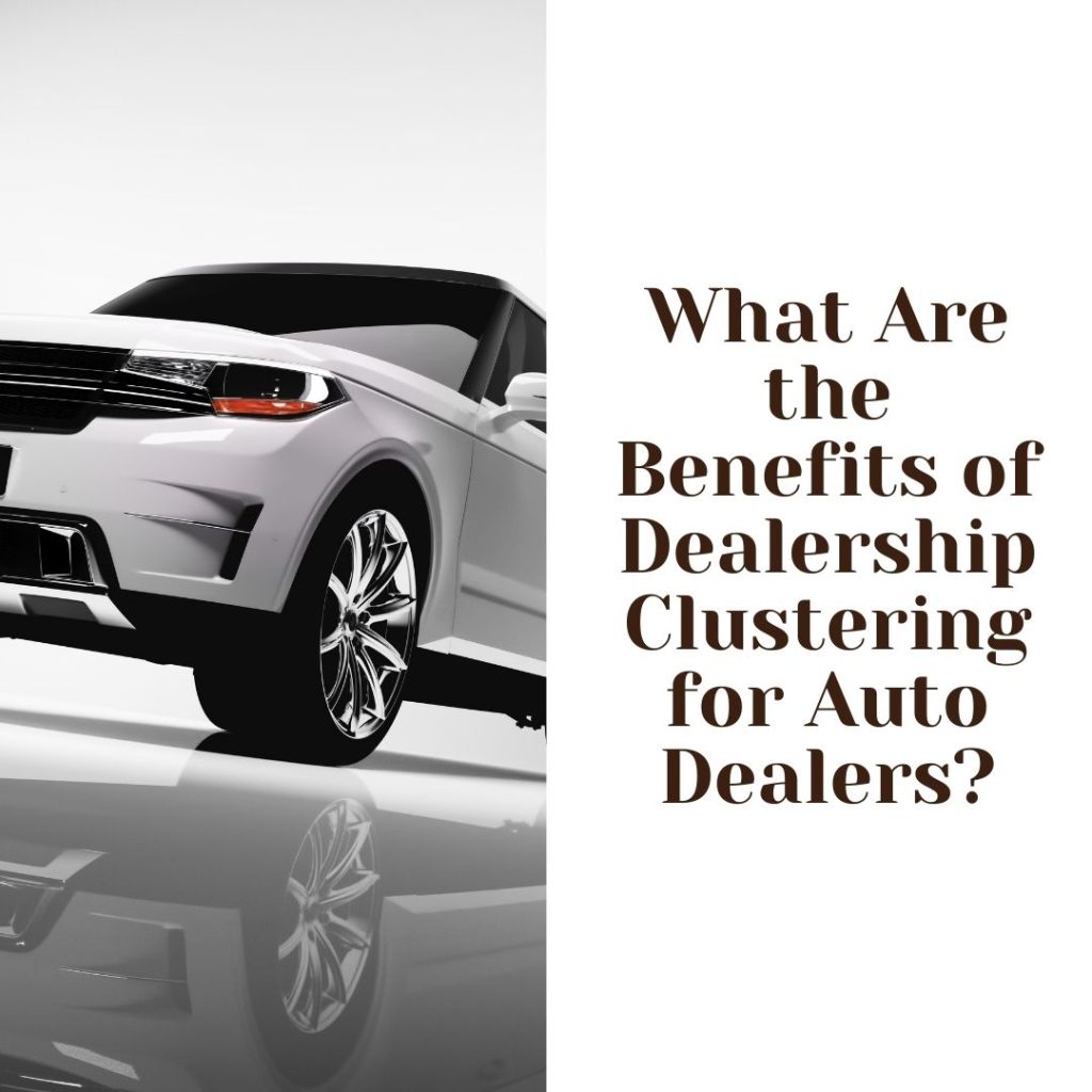 What Are the Benefits of Dealership Clustering for Auto Dealers