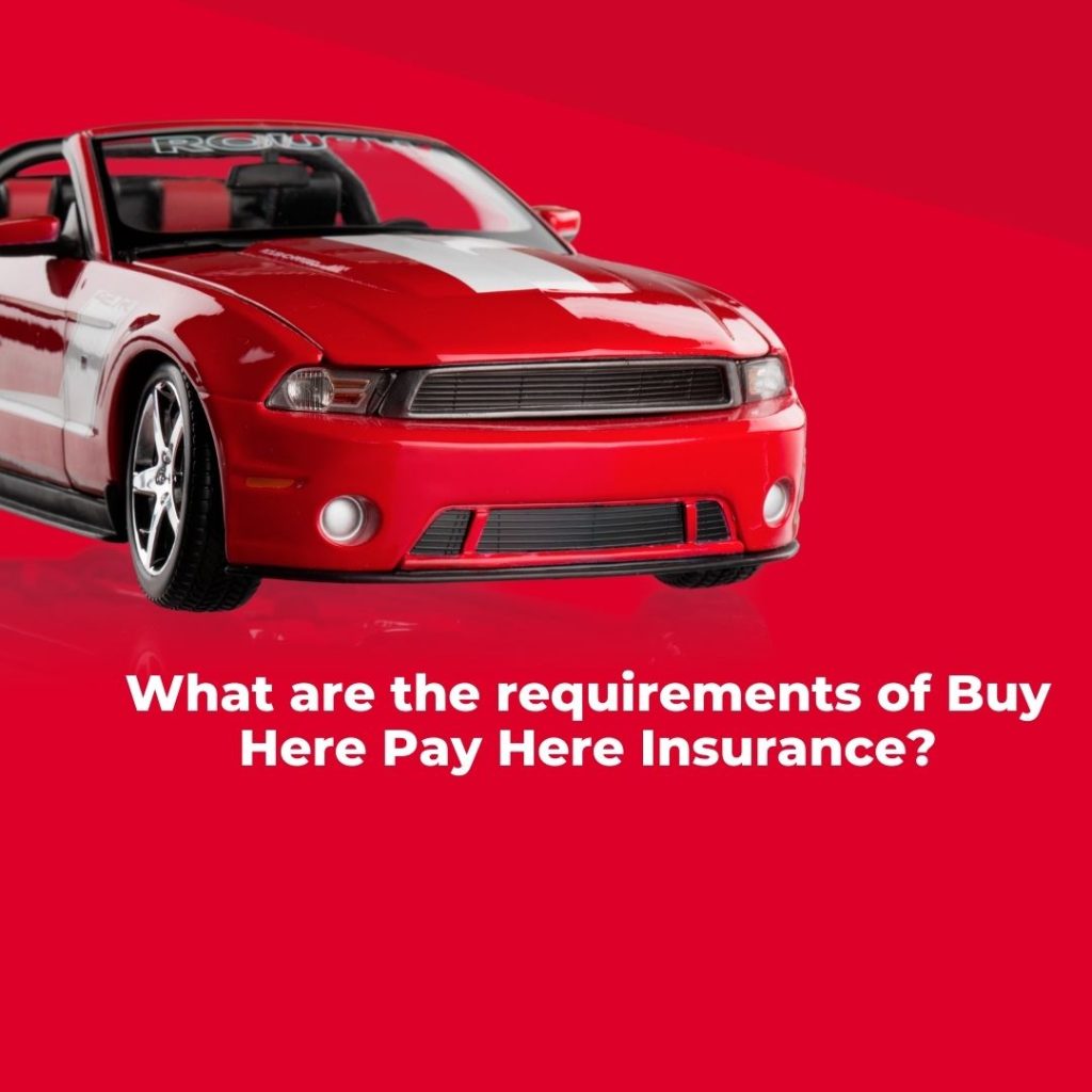 What are the requirements of Buy Here Pay Here Insurance?