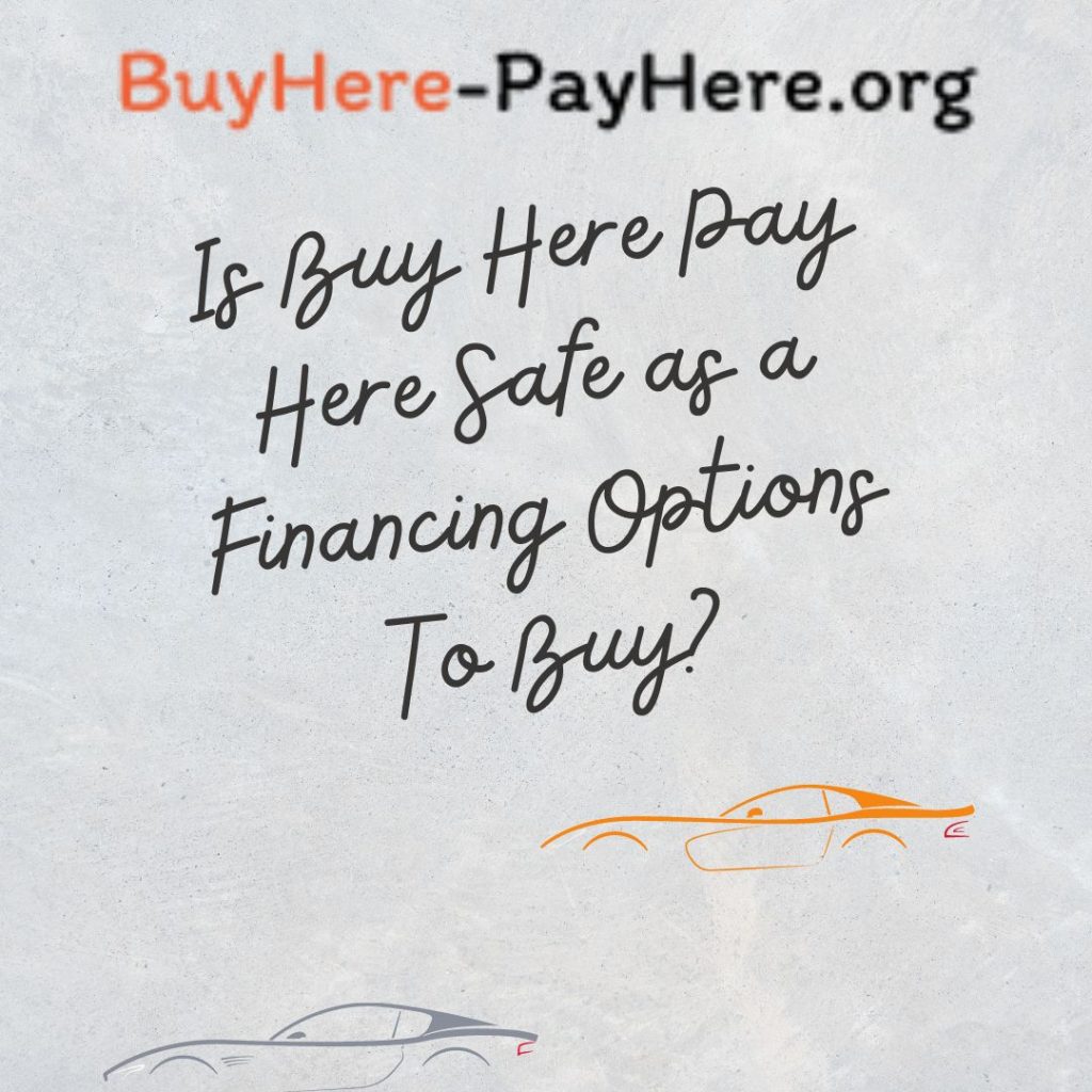 Is Buy Here Pay Here Safe as a Financing Options To Buy
